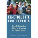 Ex-Etiquette for Parents : Good Behavior After a Divorce or Separation