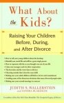 What about the Kids?: Raising Your Children Before, During, and After Divorce