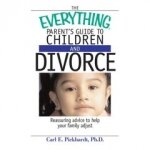 Everything Parent's Guide to Children And Divorce: Reassuring Advice to Help Your Family Adjust